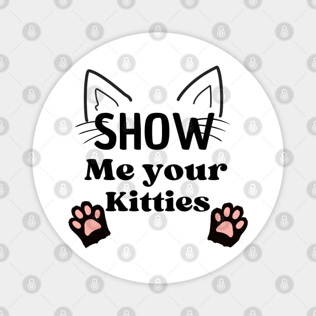 Show Me Your Kitties T-Shirts Magnet by luna.wxe@gmail.com